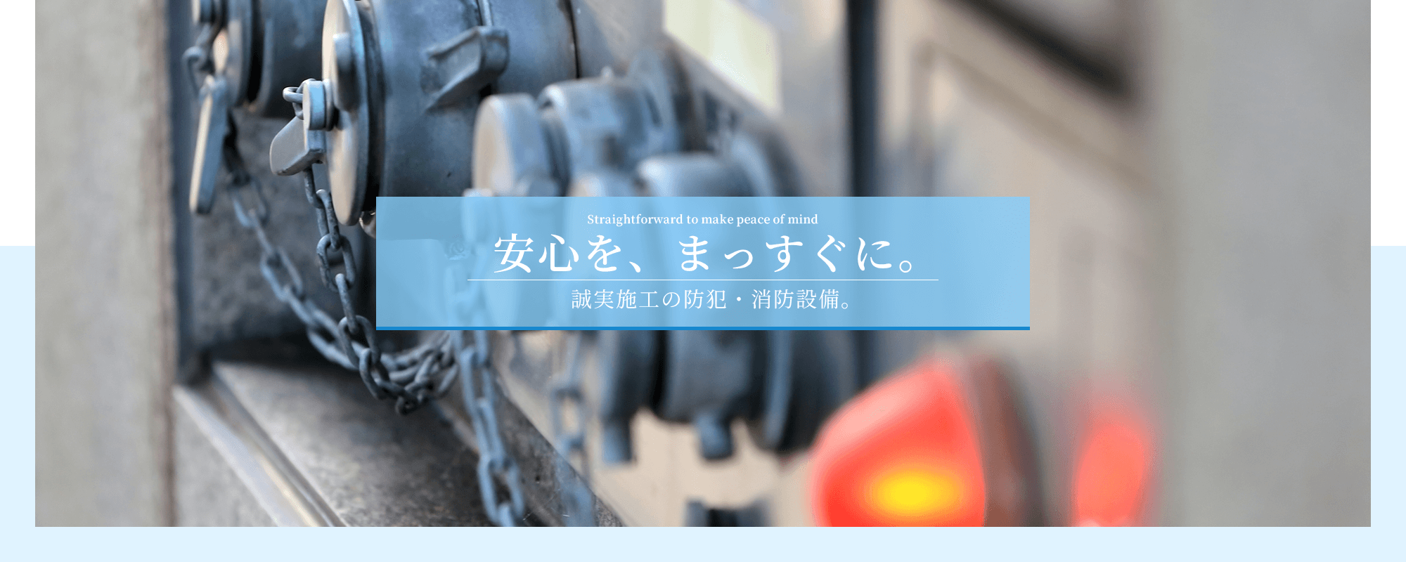安心を、まっすぐに。誠実施工の防犯・消防設備。
